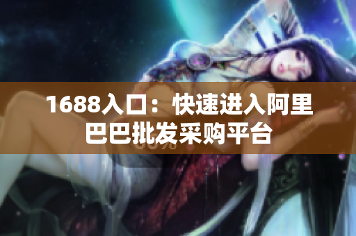 1688入口：快速进入阿里巴巴批发采购平台