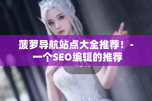菠萝导航站点大全推荐！- 一个SEO编辑的推荐