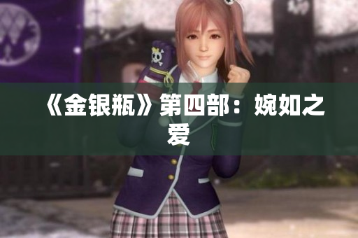 《金银瓶》第四部：婉如之爱