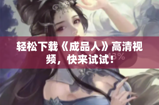 轻松下载《成品人》高清视频，快来试试！