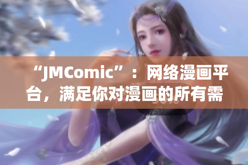 “JMComic”：网络漫画平台，满足你对漫画的所有需求