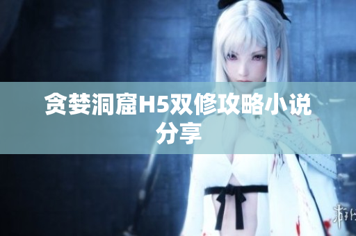 贪婪洞窟H5双修攻略小说分享
