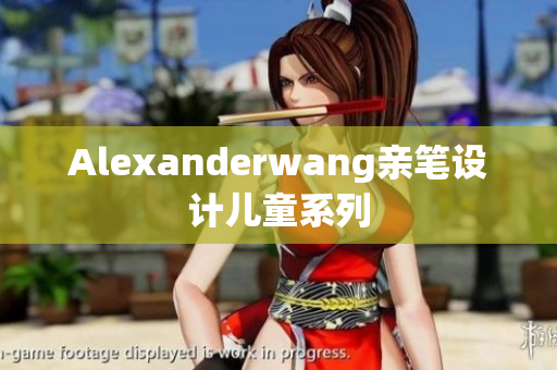Alexanderwang亲笔设计儿童系列