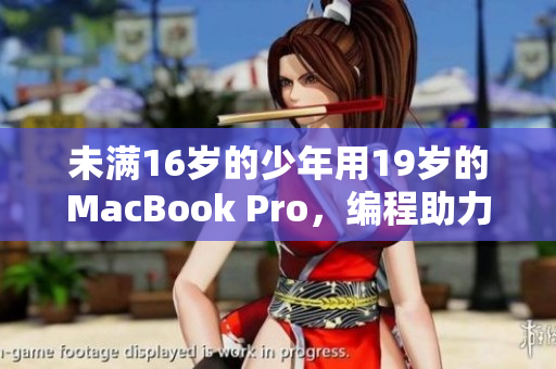 未满16岁的少年用19岁的MacBook Pro，编程助力技能提升
