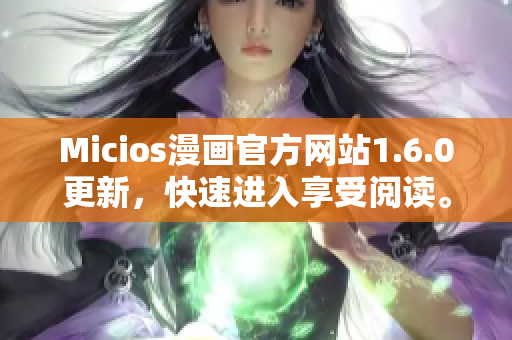 Micios漫画官方网站1.6.0更新，快速进入享受阅读。