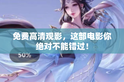 免费高清观影，这部电影你绝对不能错过！