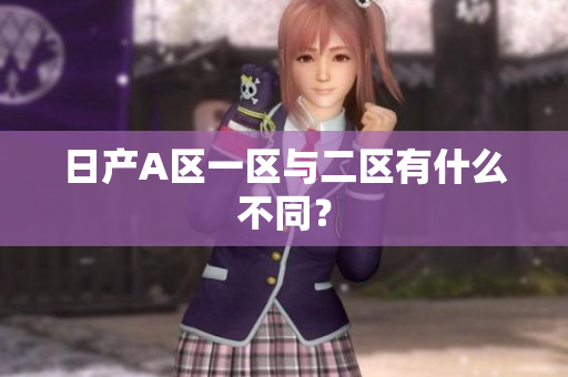 日产A区一区与二区有什么不同？