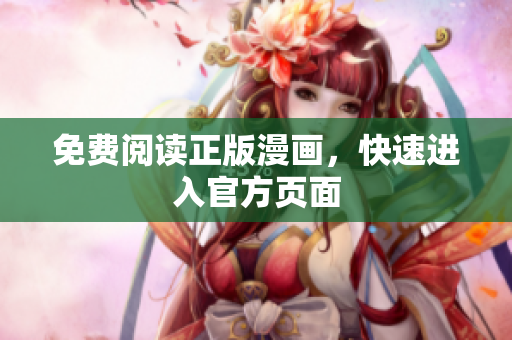免费阅读正版漫画，快速进入官方页面
