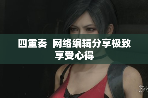 四重奏  网络编辑分享极致享受心得