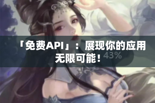 「免费API」：展现你的应用无限可能！
