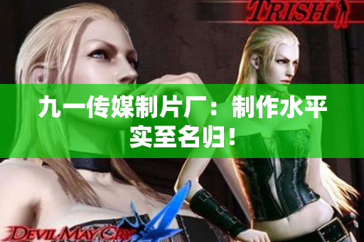九一传媒制片厂：制作水平实至名归！