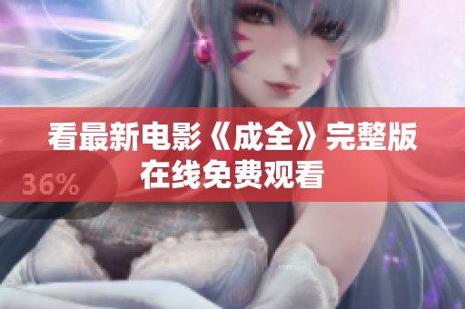 看最新电影《成全》完整版在线免费观看