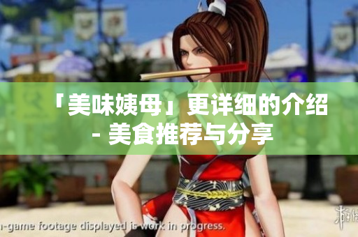 「美味姨母」更详细的介绍 - 美食推荐与分享