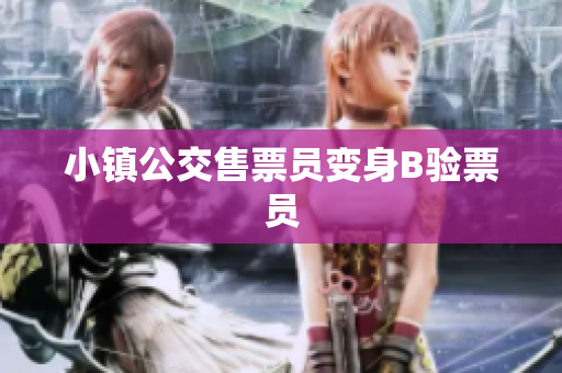 小镇公交售票员变身B验票员