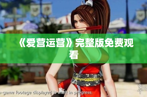 《爱营运营》完整版免费观看
