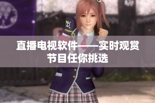 直播电视软件——实时观赏节目任你挑选