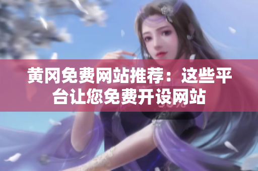 黄冈免费网站推荐：这些平台让您免费开设网站