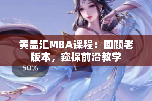 黄品汇MBA课程：回顾老版本，窥探前沿教学