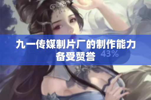 九一传媒制片厂的制作能力备受赞誉
