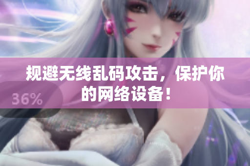 规避无线乱码攻击，保护你的网络设备！
