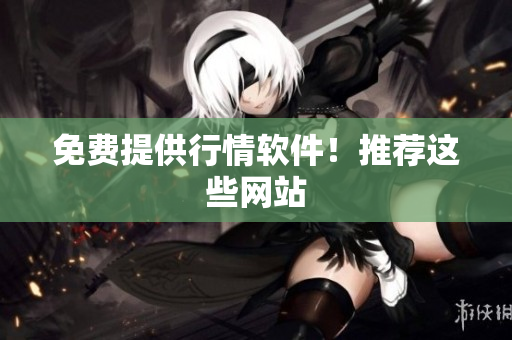 免费提供行情软件！推荐这些网站