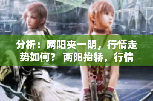 分析：两阳夹一阴，行情走势如何？ 两阳抬轿，行情趋势揭晓