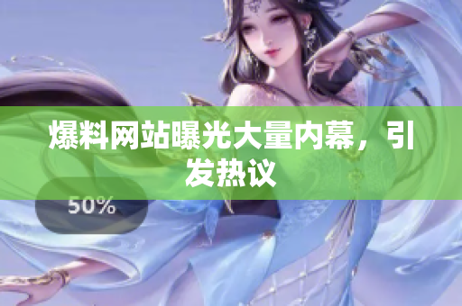 爆料网站曝光大量内幕，引发热议