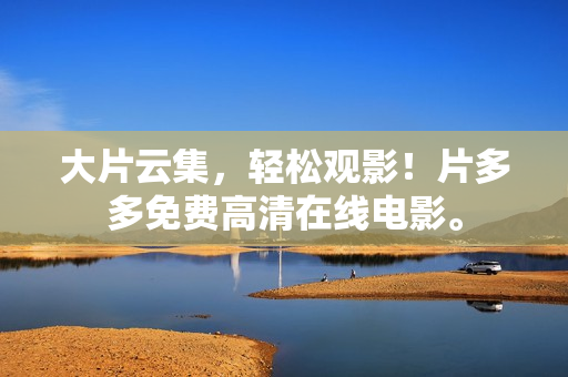 大片云集，轻松观影！片多多免费高清在线电影。