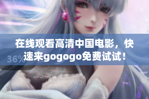 在线观看高清中国电影，快速来gogogo免费试试！