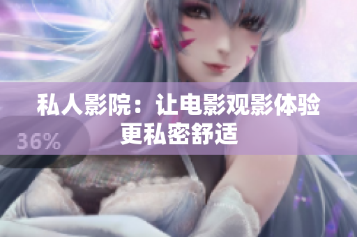 私人影院：让电影观影体验更私密舒适