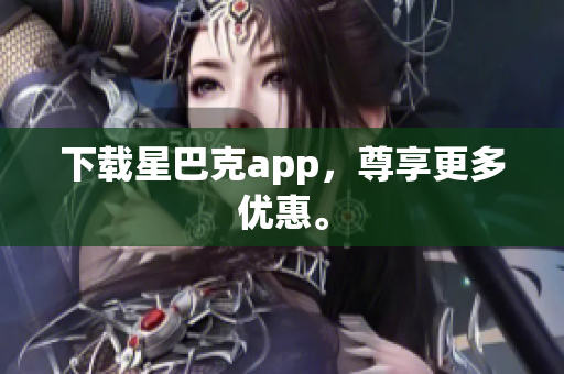 下载星巴克app，尊享更多优惠。