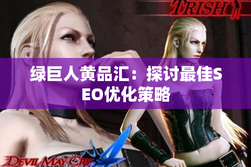 绿巨人黄品汇：探讨最佳SEO优化策略