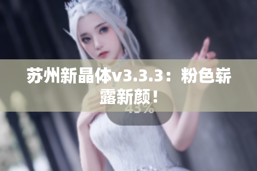 苏州新晶体v3.3.3：粉色崭露新颜！