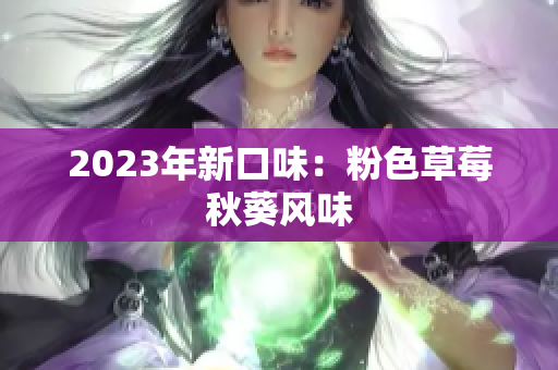 2023年新口味：粉色草莓秋葵风味