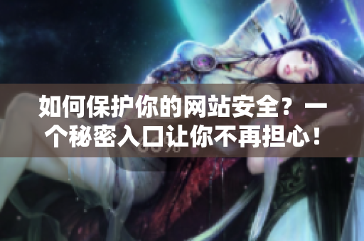 如何保护你的网站安全？一个秘密入口让你不再担心！