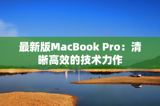 最新版MacBook Pro：清晰高效的技术力作