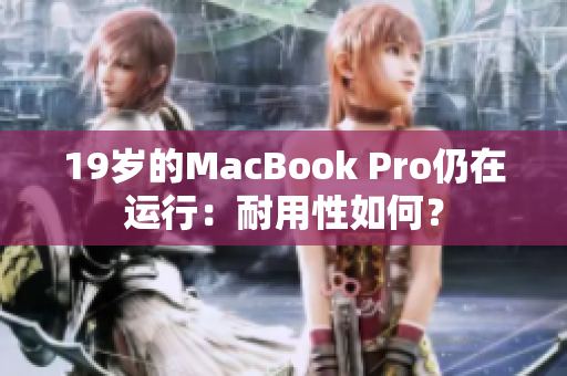 19岁的MacBook Pro仍在运行：耐用性如何？