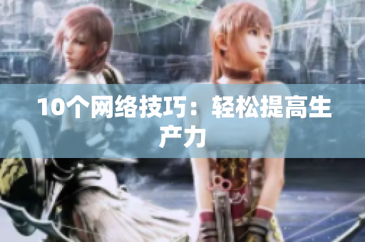 10个网络技巧：轻松提高生产力