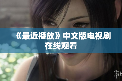 《最近播放》中文版电视剧在线观看