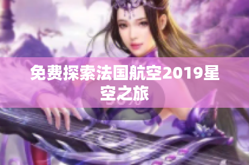 免费探索法国航空2019星空之旅