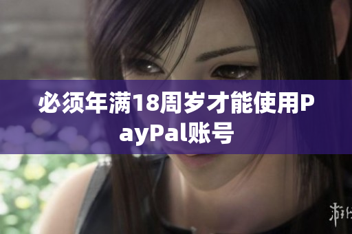 必须年满18周岁才能使用PayPal账号