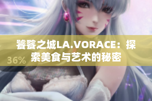 饕餮之城LA.VORACE：探索美食与艺术的秘密