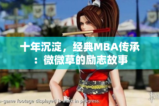 十年沉淀，经典MBA传承：微微草的励志故事