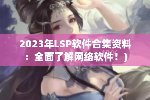 2023年LSP软件合集资料：全面了解网络软件！)