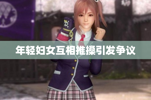 年轻妇女互相推搡引发争议