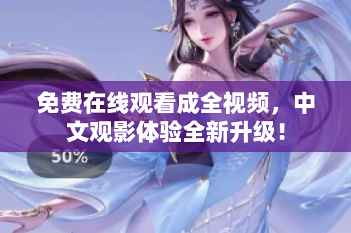 免费在线观看成全视频，中文观影体验全新升级！