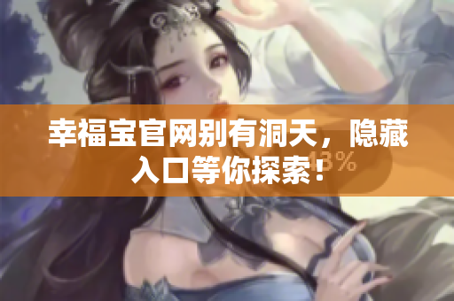 幸福宝官网别有洞天，隐藏入口等你探索！