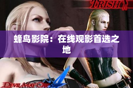 蜂鸟影院：在线观影首选之地