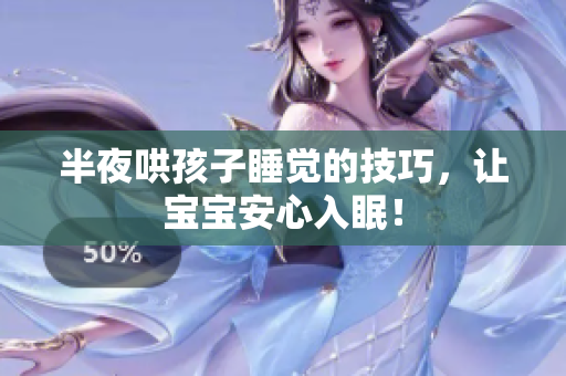 半夜哄孩子睡觉的技巧，让宝宝安心入眠！