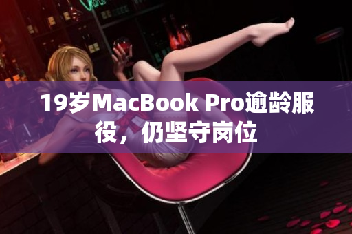 19岁MacBook Pro逾龄服役，仍坚守岗位
